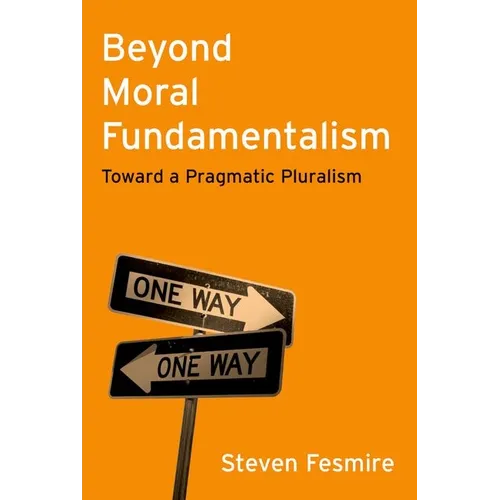Beyond Moral Fundamentalism: Toward a Pragmatic Pluralism - Hardcover