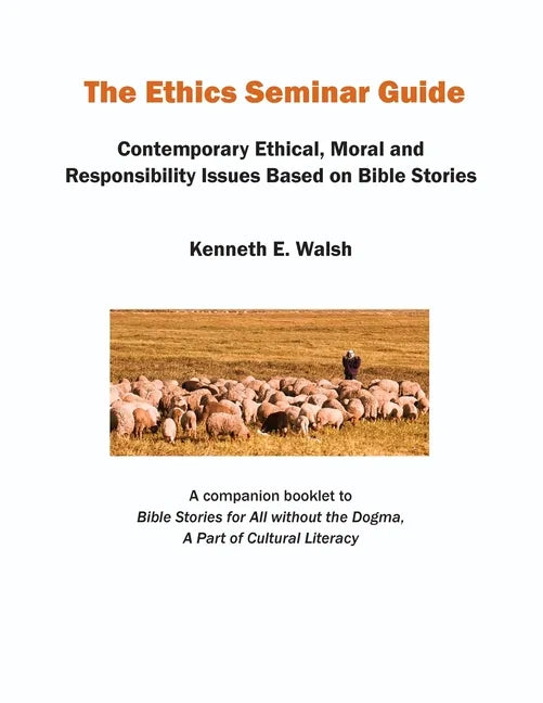 The Ethics Seminar Guide: Contemporary Ethical, Moral and Responsibility Issues Based on Bible Stories - Paperback