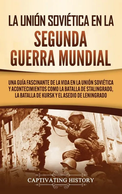 La Unión Soviética en la Segunda Guerra Mundial: Una guía fascinante de la vida en la Unión Soviética y acontecimientos como la batalla de Stalingrado - Hardcover