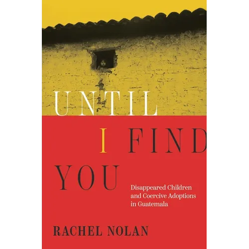 Until I Find You: Disappeared Children and Coercive Adoptions in Guatemala - Hardcover