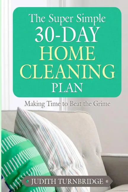 The Super Simple 30-Day Home Cleaning Plan: Making Time to Beat the Grime - Paperback
