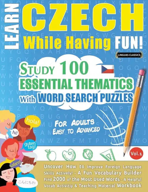 Learn Czech While Having Fun! - For Adults: EASY TO ADVANCED - STUDY 100 ESSENTIAL THEMATICS WITH WORD SEARCH PUZZLES - VOL.1 - Uncover How to Improve - Paperback