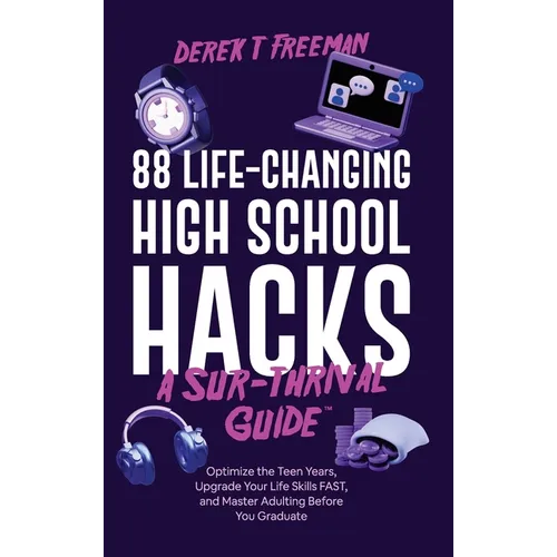 88 Life-Changing High School Hacks (A Sur-Thrival Guide(TM)): Optimize the Teen Years, Upgrade Your Life Skills FAST, and Master Adulting Before You G - Hardcover