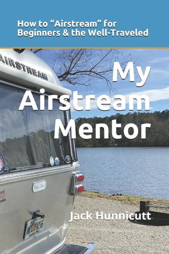 My Airstream Mentor: How to Airstream for Beginners & the Well-Traveled - Paperback