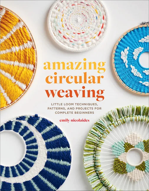 Amazing Circular Weaving: Little Loom Techniques, Patterns, and Projects for Complete Beginners - Paperback