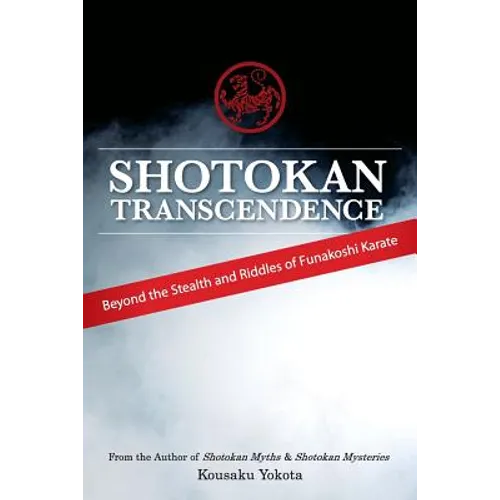 Shotokan Transcendence: Beyond the Stealth and Riddles of Funakoshi Karate - Paperback