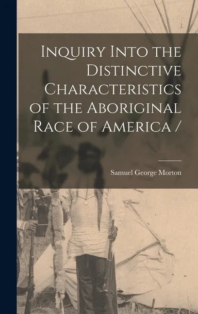 Inquiry Into the Distinctive Characteristics of the Aboriginal Race of America / - Hardcover