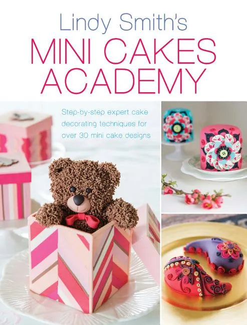 Mini Cakes Academy: Step-By-Step Expert Cake Decorating Techniques for Over 30 Mini Cake Designs - Paperback