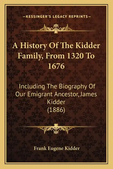 A History Of The Kidder Family, From 1320 To 1676: Including The Biography Of Our Emigrant Ancestor, James Kidder (1886) - Paperback