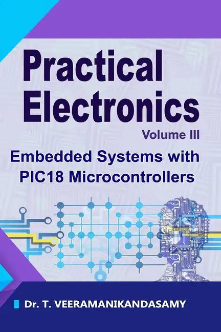 Practical Electronics (Volume III): Embedded Systems with PIC18 Microcontrollers - Paperback
