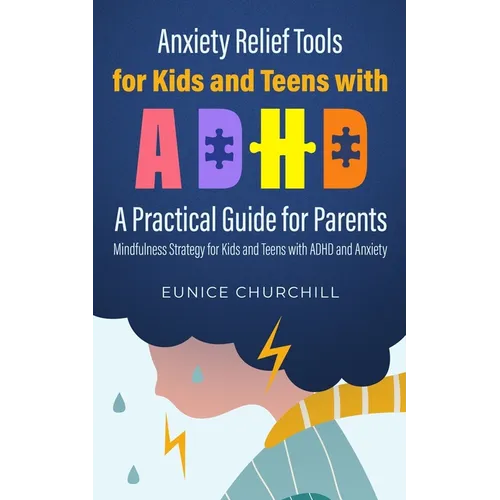 Anxiety Relief Tools For Kids and Teens with ADHD: A PRACTICAL GUIDE FOR PARENTS: Mindfulness Strategy for Kids and Teens with ADHD and Anxiety - Paperback