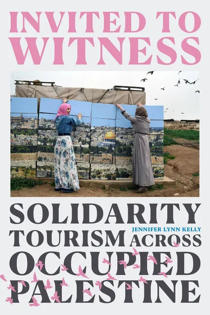 Invited to Witness: Solidarity Tourism across Occupied Palestine - Hardcover