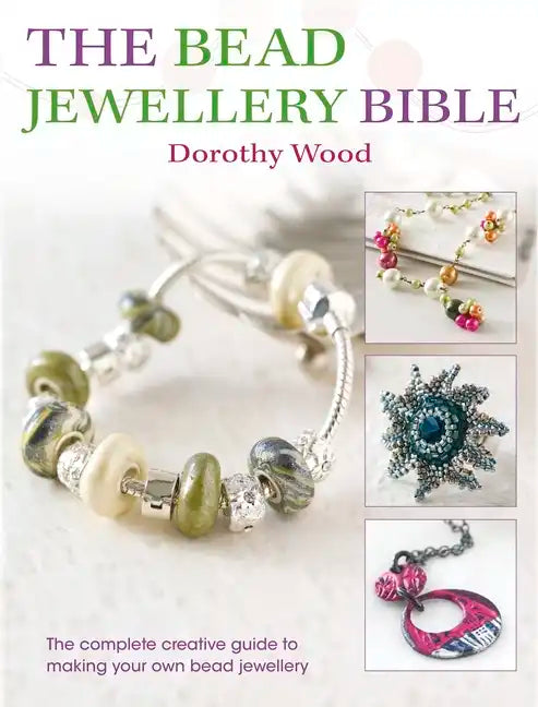 The Bead Jewellery Bible: The Complete Creative Guide to Making Your Own Bead Jewellery - Paperback
