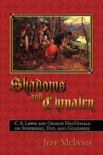 Shadows and Chivalry: C. S. Lewis and George MacDonald on Suffering, Evil and Goodness - Paperback