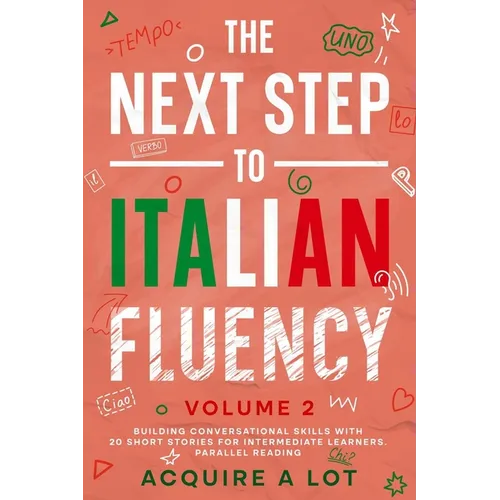 The Next Step to Italian Fluency: Building Conversational Skills with 20 Short Stories for Intermediate Learners. Parallel Reading - Paperback