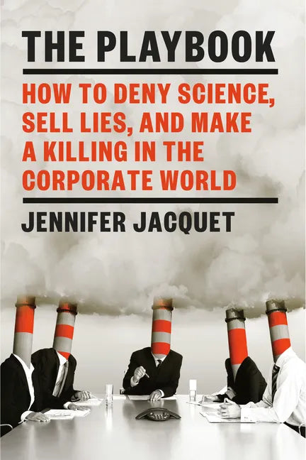 The Playbook: How to Deny Science, Sell Lies, and Make a Killing in the Corporate World - Hardcover