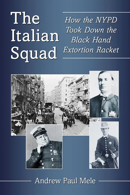 The Italian Squad: How the NYPD Took Down the Black Hand Extortion Racket - Paperback