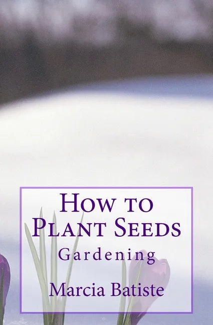 How to Plant Seeds: Gardening - Paperback