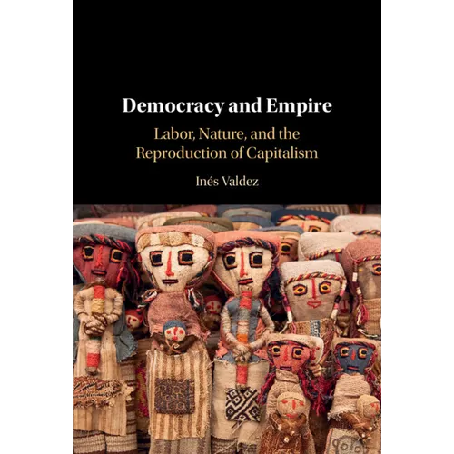 Democracy and Empire: Labor, Nature, and the Reproduction of Capitalism - Hardcover