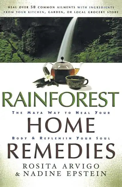 Rainforest Home Remedies: The Maya Way to Heal Your Body and Replenish Your Soul - Paperback
