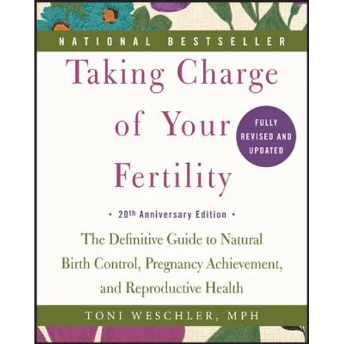 Taking Charge of Your Fertility: The Definitive Guide to Natural Birth Control, Pregnancy Achievement, and Reproductive Health - Paperback