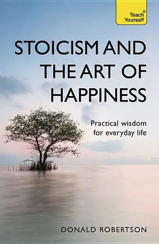 Stoicism and the Art of Happiness: Practical Wisdom for Everyday Life - Paperback
