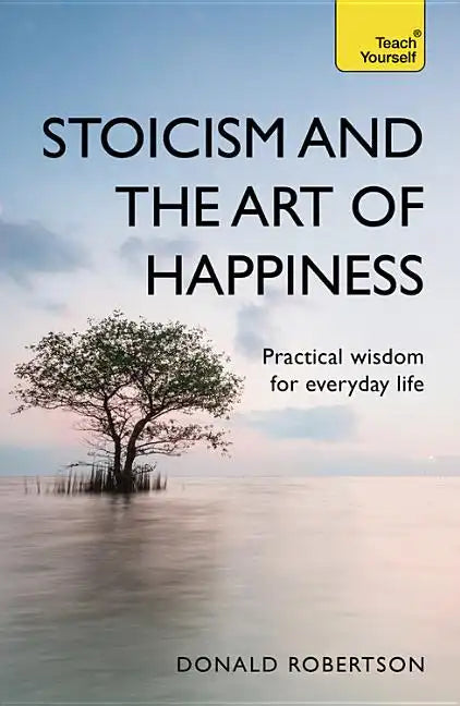 Stoicism and the Art of Happiness: Practical Wisdom for Everyday Life - Paperback