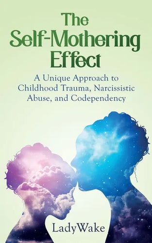 The Self-Mothering Effect: A Unique Approach to Childhood Trauma, Narcissistic Abuse, and Codependency - Paperback