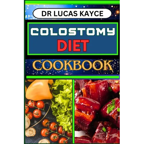 Colostomy Diet Cookbook: Delicious And Nutrient-Packed Friendly Recipes For Savoring Life After Surgery, Wellness And Healthy Lifestyle - Paperback