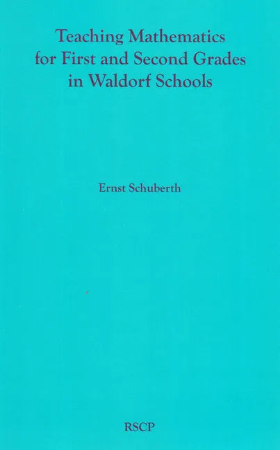 Teaching Mathematics for First and Second Grades in Waldorf Schools: Math Curriculum, Basic Concepts, and Their Developmental Foundation - Paperback