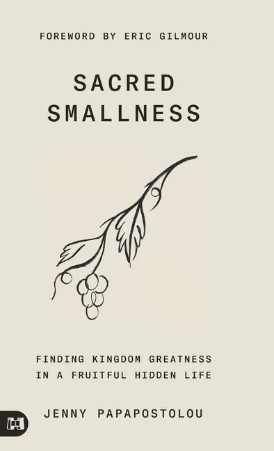 Sacred Smallness: Finding Kingdom Greatness in a Fruitful, Hidden Life - Hardcover