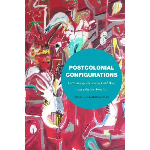 Postcolonial Configurations: Dictatorship, the Racial Cold War, and Filipino America - Paperback