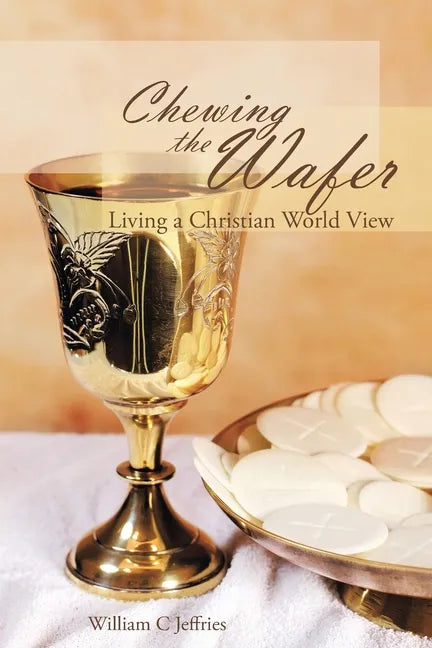 Chewing the Wafer: Living a Christian World View - Paperback