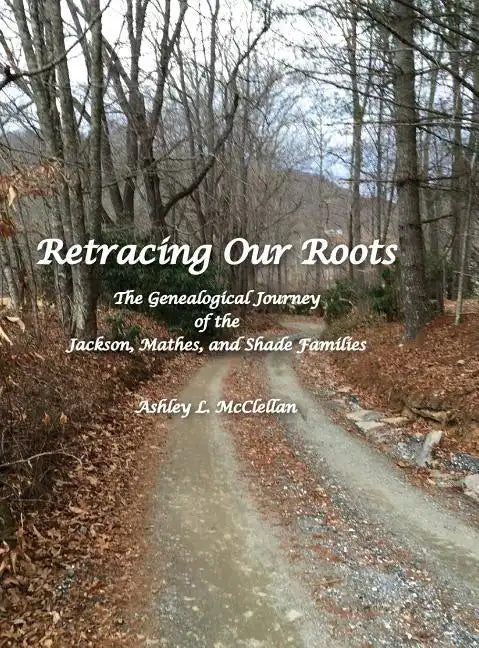 Retracing Our Roots: The Genealogical Journey of the Jackson, Mathes & Shade Families - Hardcover