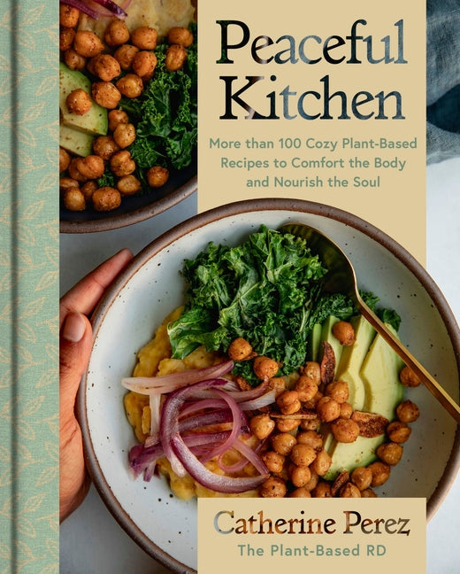 Peaceful Kitchen: More Than 100 Cozy Plant-Based Recipes to Comfort the Body and Nourish the Soul - Hardcover