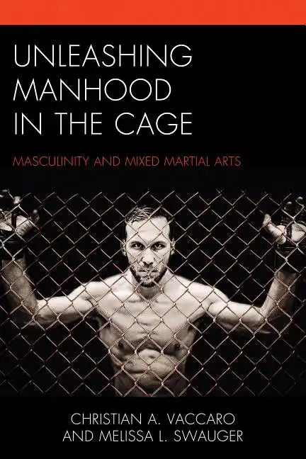 Unleashing Manhood in the Cage: Masculinity and Mixed Martial Arts - Paperback