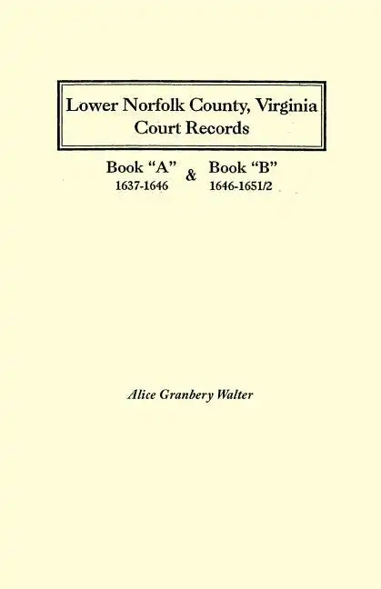Lower Norfolk County, Virginia Court Records: Book a 1637-1646 and Book B 1646-1651/2 - Paperback