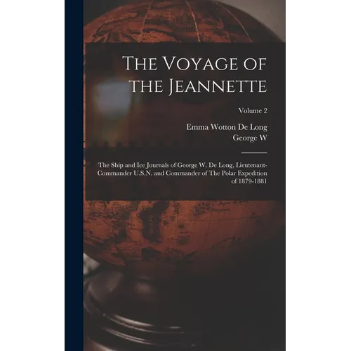 The Voyage of the Jeannette: The Ship and ice Journals of George W. De Long, Lieutenant-commander U.S.N. and Commander of The Polar Expedition of 1 - Hardcover