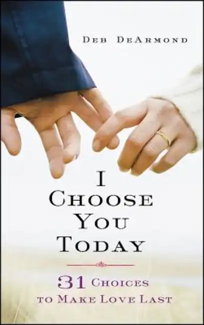 I Choose You Today: 31 Choices to Make Love Last - Paperback