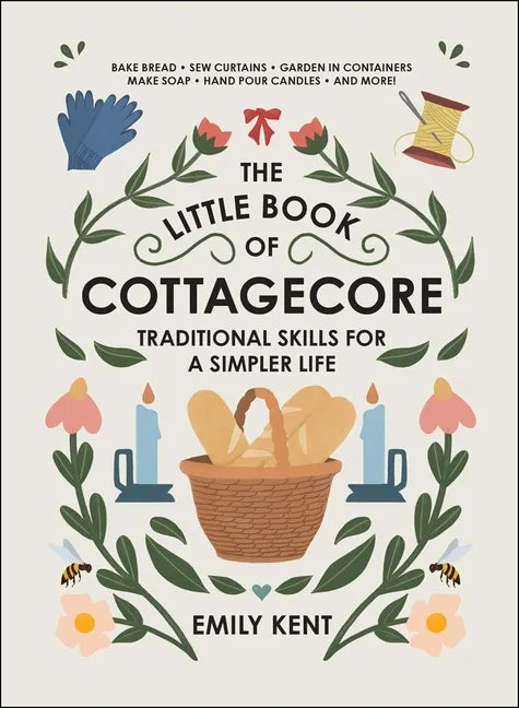 The Little Book of Cottagecore: Traditional Skills for a Simpler Life - Hardcover