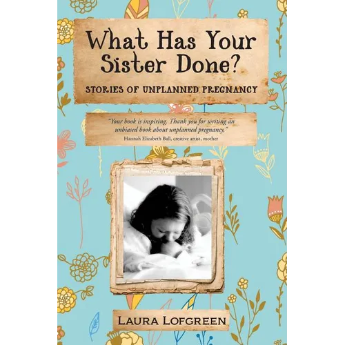 What Has Your Sister Done?: Stories of Unplanned Pregnancy - Paperback