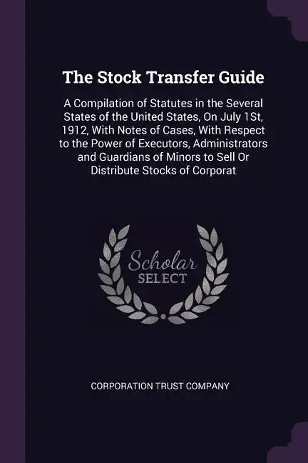 The Stock Transfer Guide: A Compilation of Statutes in the Several States of the United States, On July 1St, 1912, With Notes of Cases, With Res - Paperback