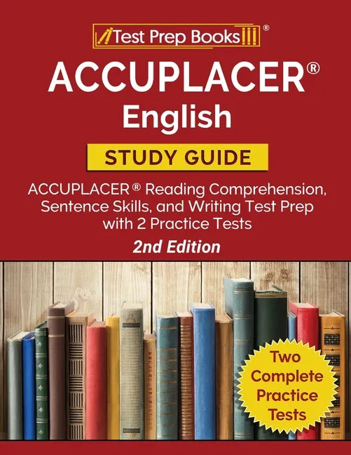 ACCUPLACER English Study Guide: ACCUPLACER Reading Comprehension, Sentence Skills, and Writing Test Prep with 2 Practice Tests [2nd Edition] - Paperback