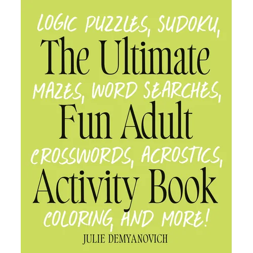 The Ultimate Fun Adult Activity Book: Logic Puzzles, Sudoku, Mazes, Word Searches, Crosswords, Acrostics, Coloring, and More! - Paperback