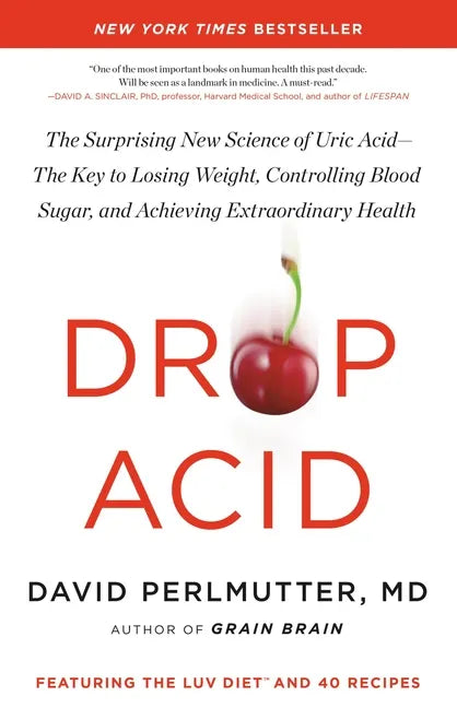 Drop Acid: The Surprising New Science of Uric Acid--The Key to Losing Weight, Controlling Blood Sugar, and Achieving Extraordinary Health - Hardcover