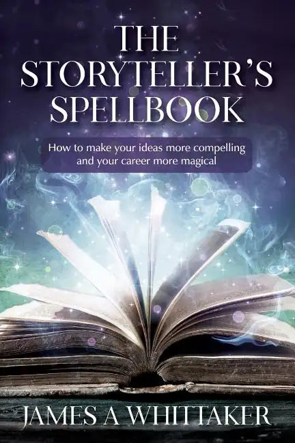 The Storyteller's Spellbook: How to make your ideas more compelling and your career more magical - Paperback