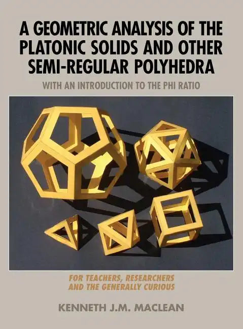 A Geometric Analysis of the Platonic Solids and Other Semi-Regular Polyhedra - Hardcover