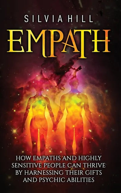 Empath: How Empaths and Highly Sensitive People Can Thrive by Harnessing Their Gifts and Psychic Abilities - Hardcover