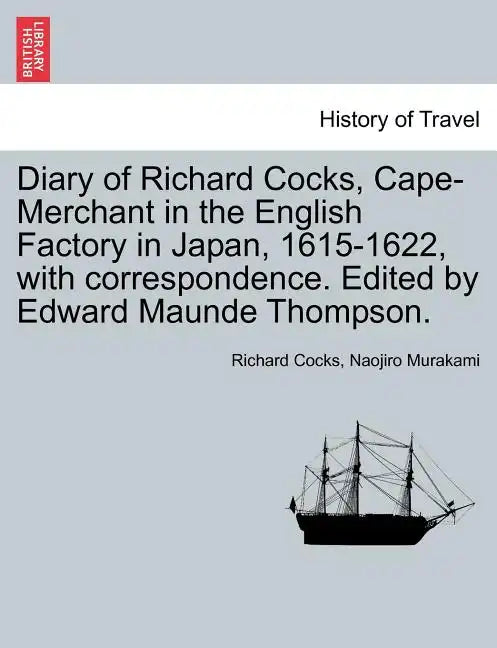 Diary of Richard Cocks, Cape-Merchant in the English Factory in Japan, 1615-1622, with Correspondence. Edited by Edward Maunde Thompson. - Paperback