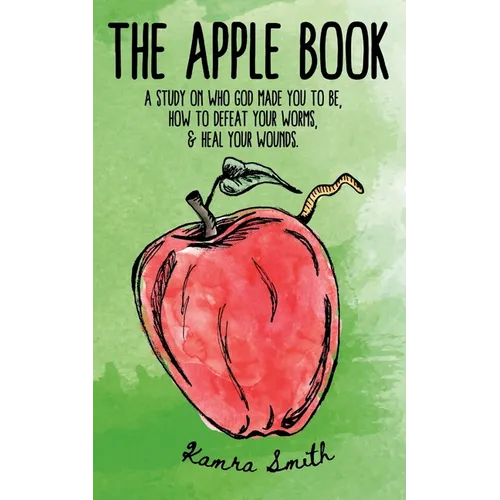The Apple Book: Discovering who God made you to be, how to defeat your worms, and heal your wounds. - Paperback